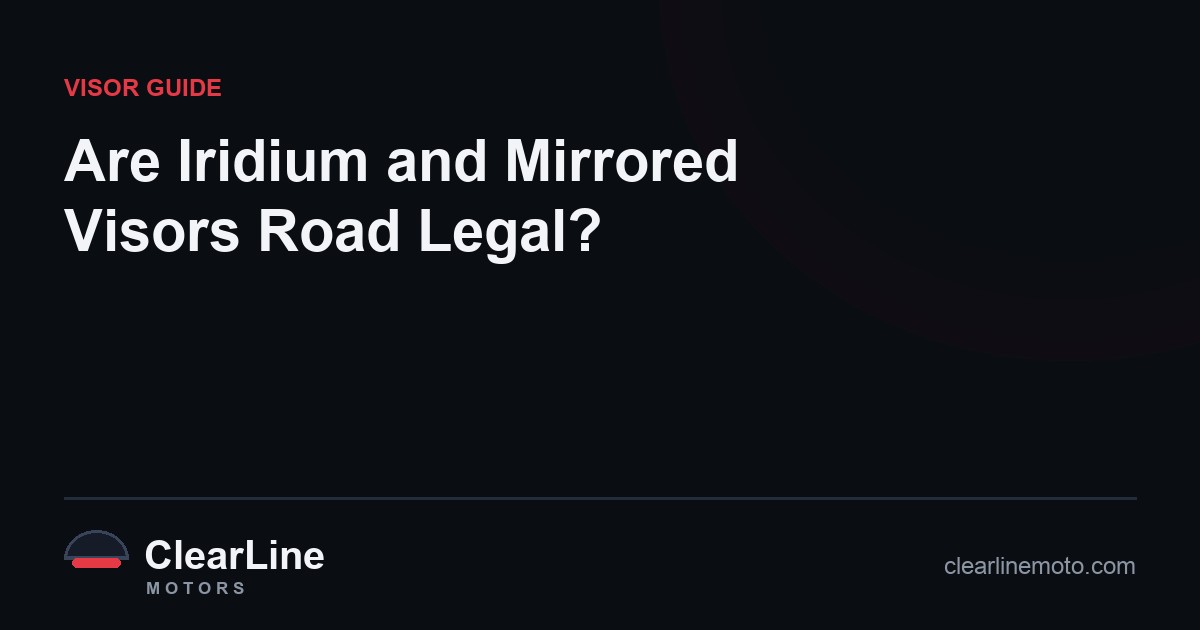 Are Iridium and Mirrored Visors Road Legal?