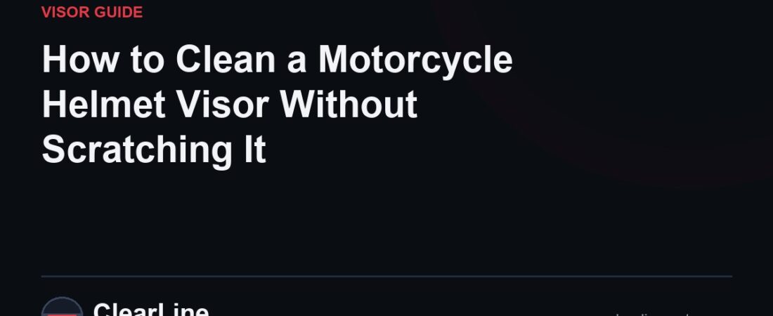 How to Clean a Motorcycle Helmet Visor Without Scratching It