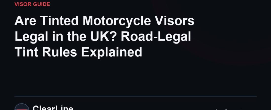 Are Tinted Motorcycle Visors Legal in the UK? Road-Legal Tint Rules Explained