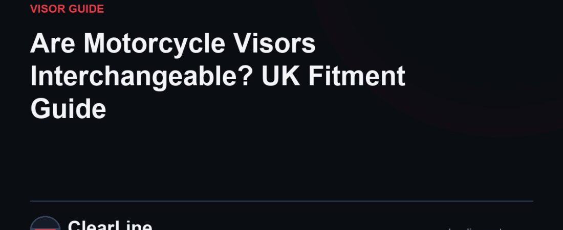 Are Motorcycle Visors Interchangeable? UK Fitment Guide