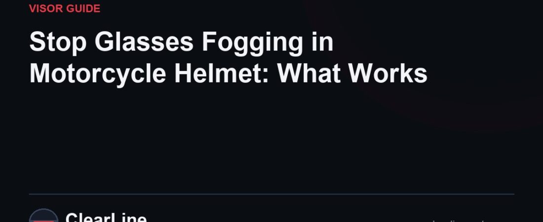 Stop Glasses Fogging in Motorcycle Helmet: What Works