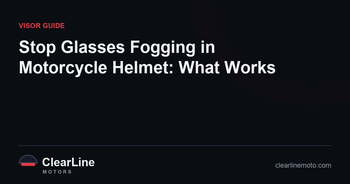 Stop Glasses Fogging in Motorcycle Helmet: What Works