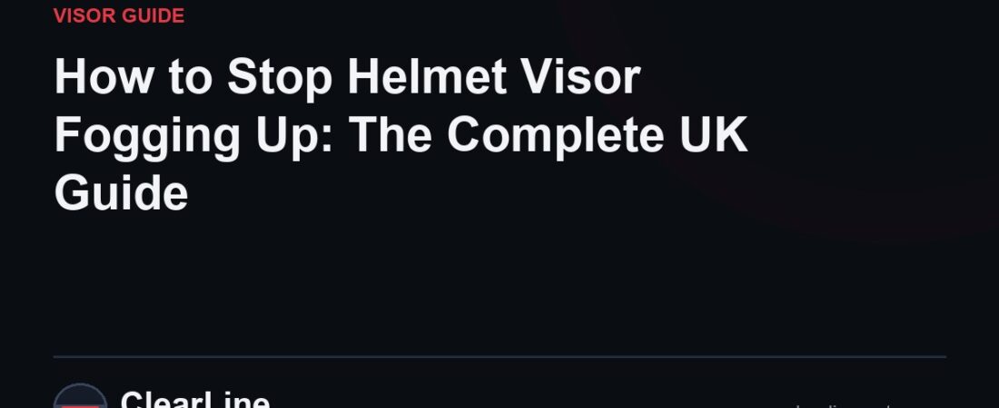 How to Stop Helmet Visor Fogging Up: The Complete UK Guide
