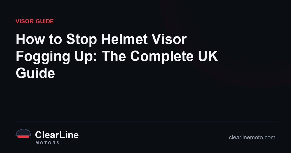 How to Stop Helmet Visor Fogging Up: The Complete UK Guide