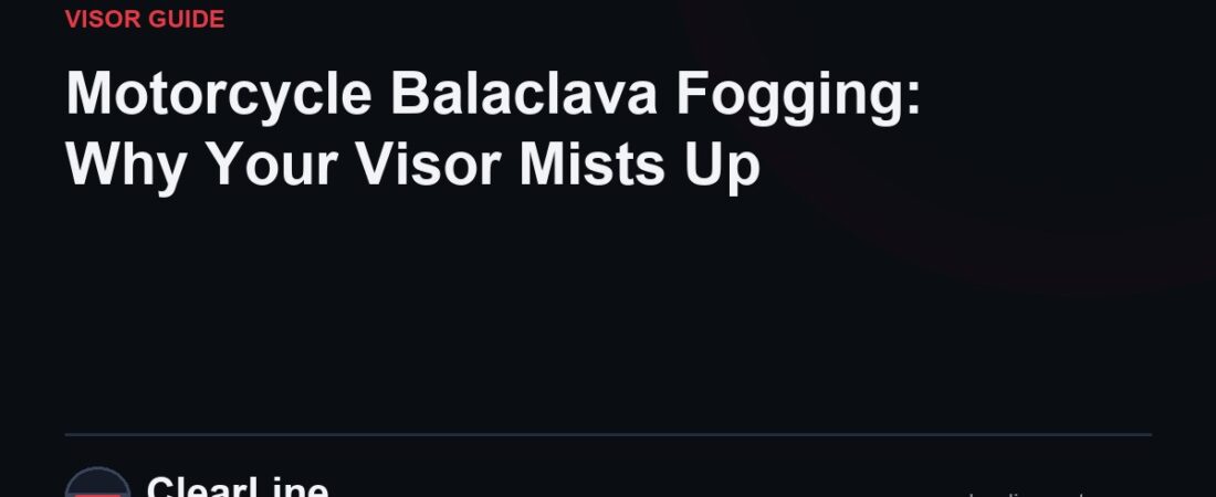 Motorcycle Balaclava Fogging: Why Your Visor Mists Up