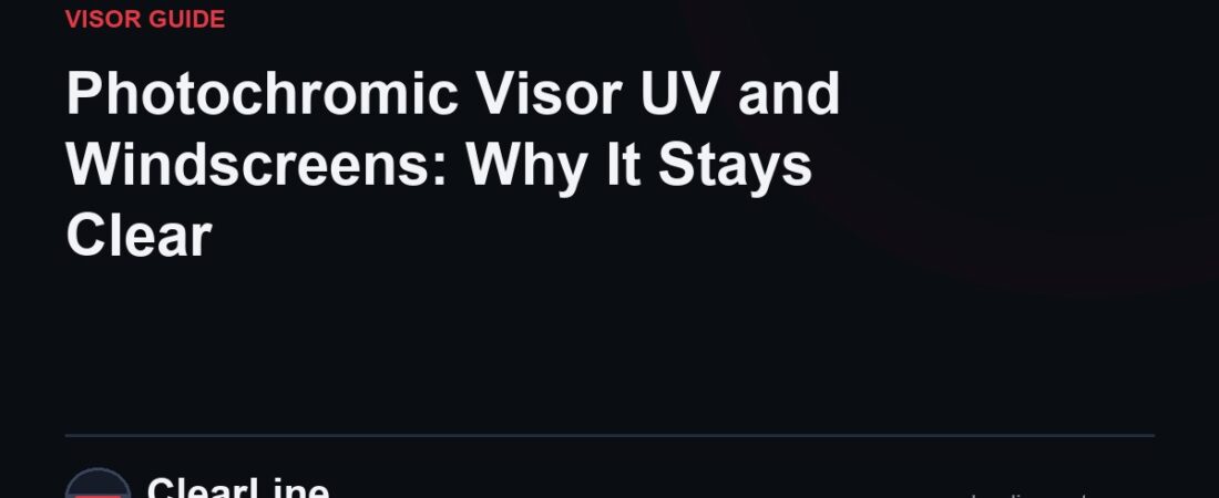 Photochromic Visor UV and Windscreens: Why It Stays Clear