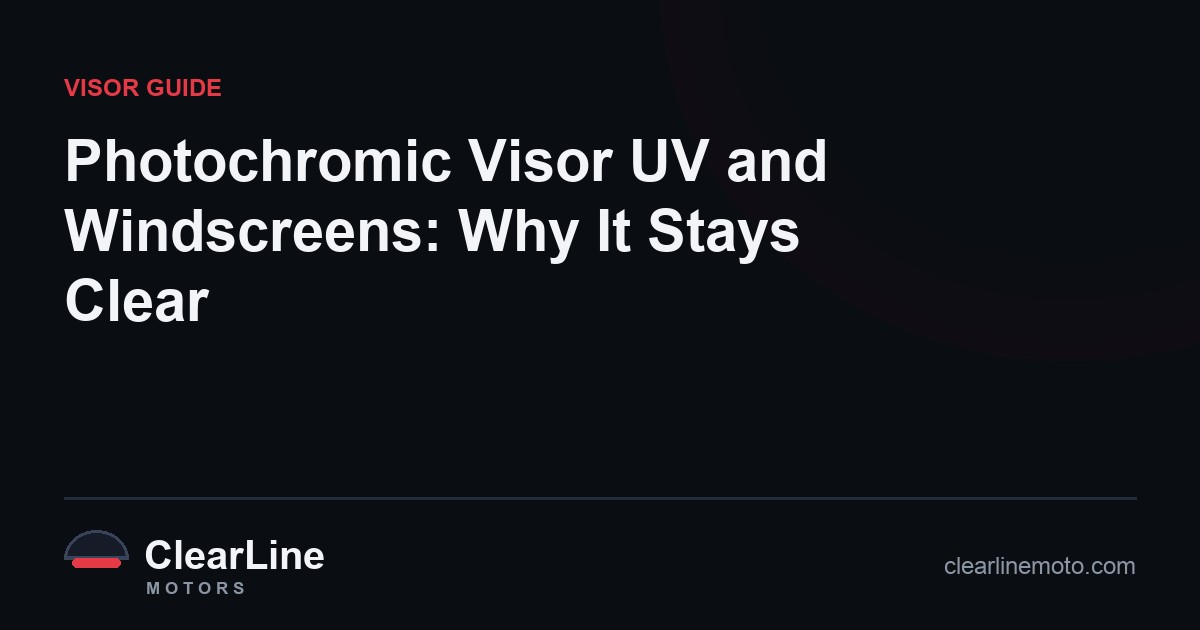 Photochromic Visor UV and Windscreens: Why It Stays Clear