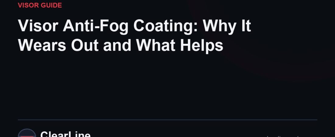 Visor Anti-Fog Coating: Why It Wears Out and What Helps