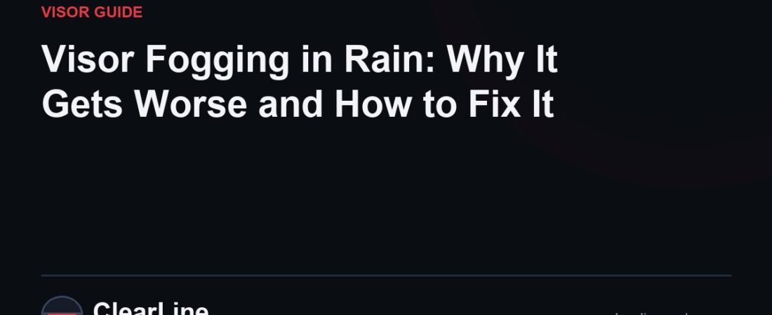 Visor Fogging in Rain: Why It Gets Worse and How to Fix It