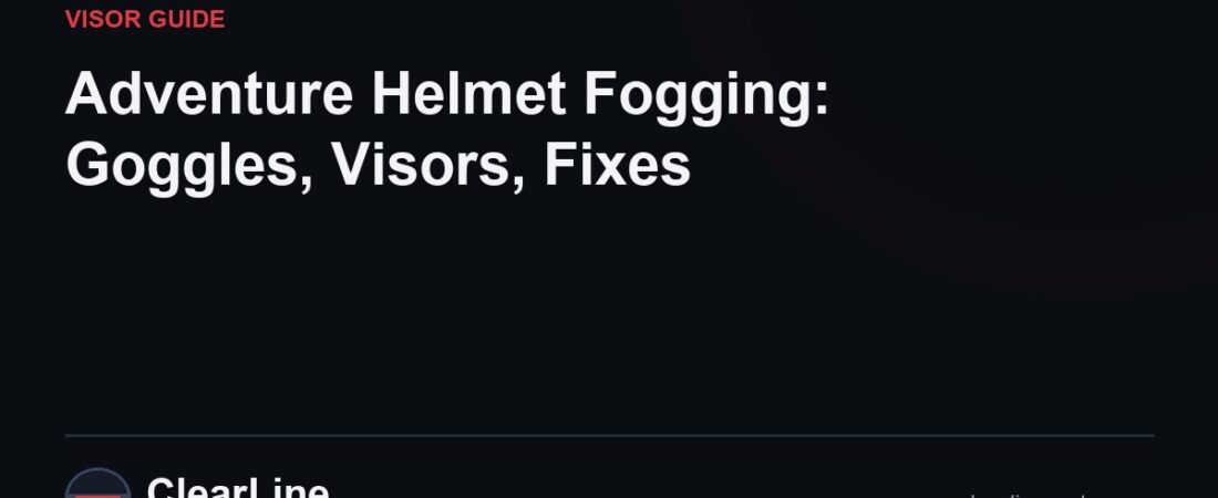 Adventure Helmet Fogging: Goggles, Visors, Fixes