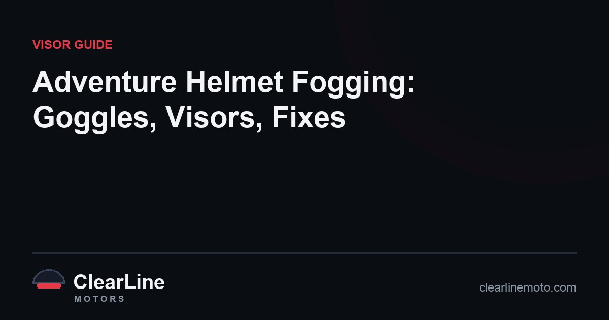 Adventure Helmet Fogging: Goggles, Visors, Fixes