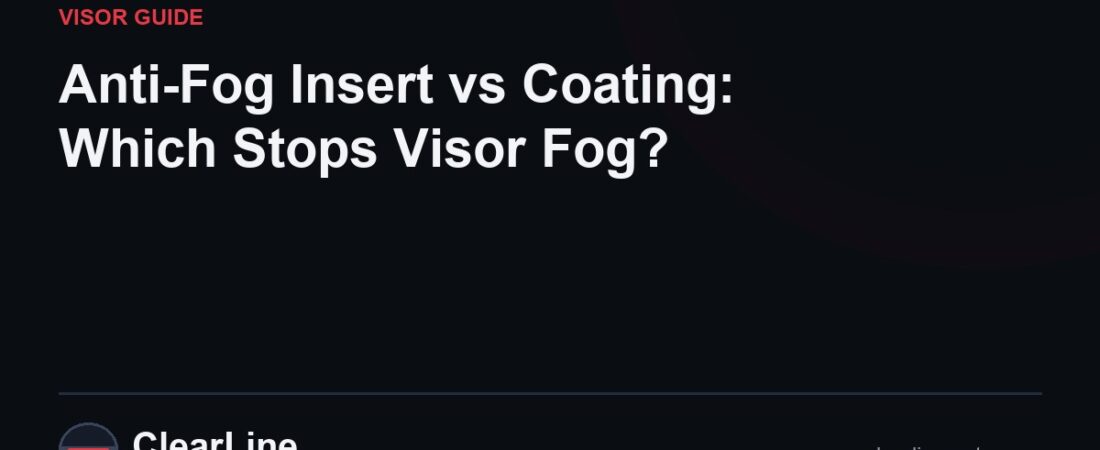 Anti-Fog Insert vs Coating: Which Stops Visor Fog?