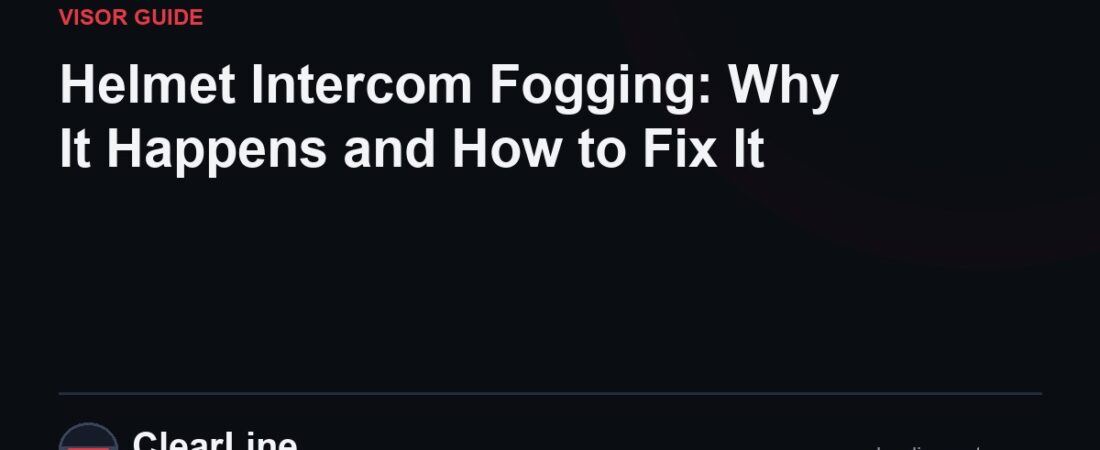 Helmet Intercom Fogging: Why It Happens and How to Fix It