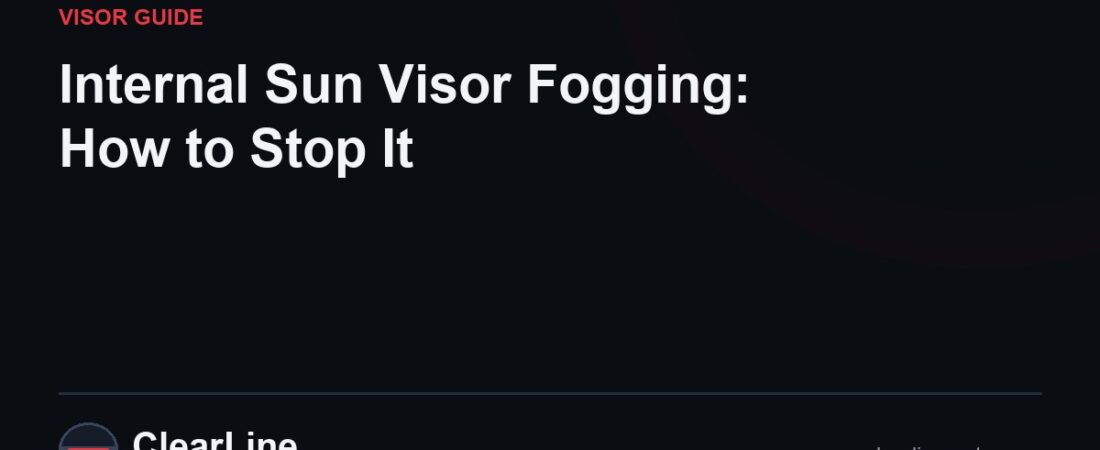 Internal Sun Visor Fogging: How to Stop It (2026)