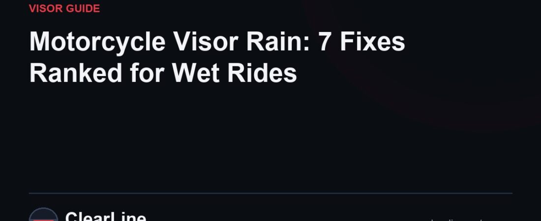 Motorcycle Visor Rain: 7 Fixes Ranked for Wet Rides