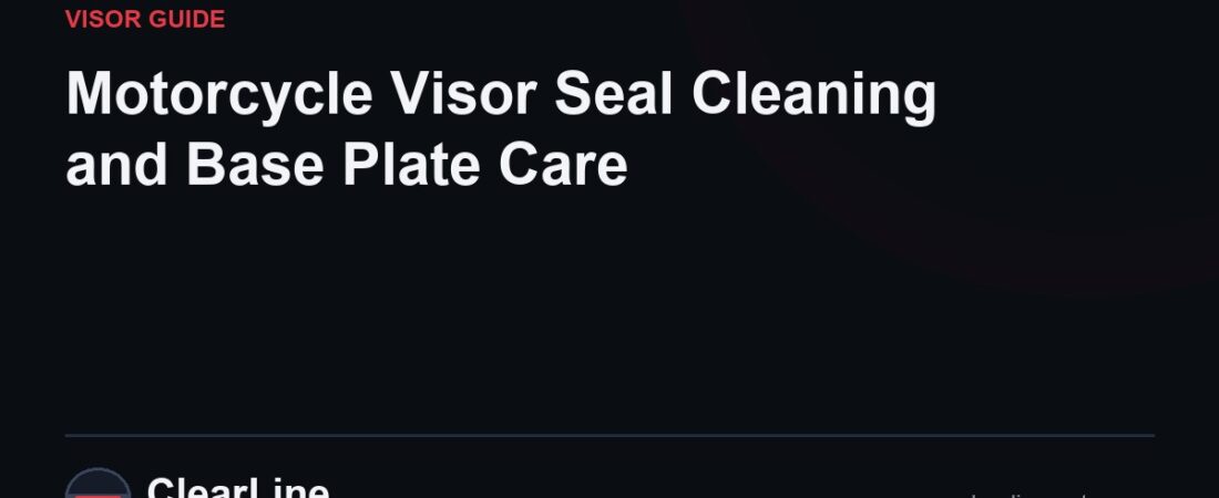 Motorcycle Visor Seal Cleaning and Base Plate Care