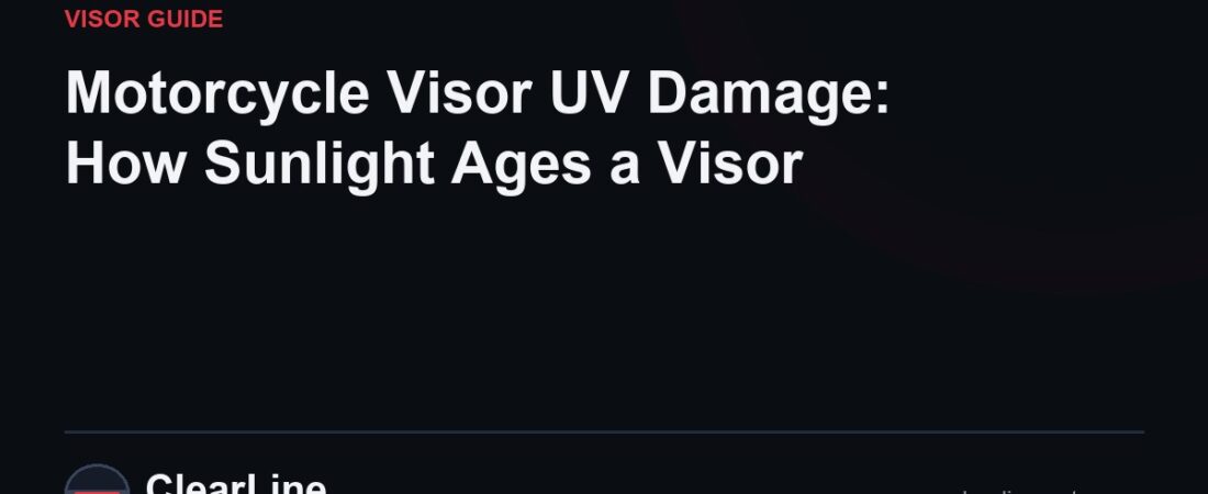 Motorcycle Visor UV Damage: How Sunlight Ages a Visor