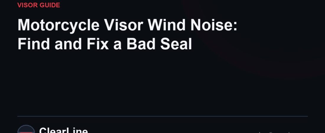 Motorcycle Visor Wind Noise: Find and Fix a Bad Seal