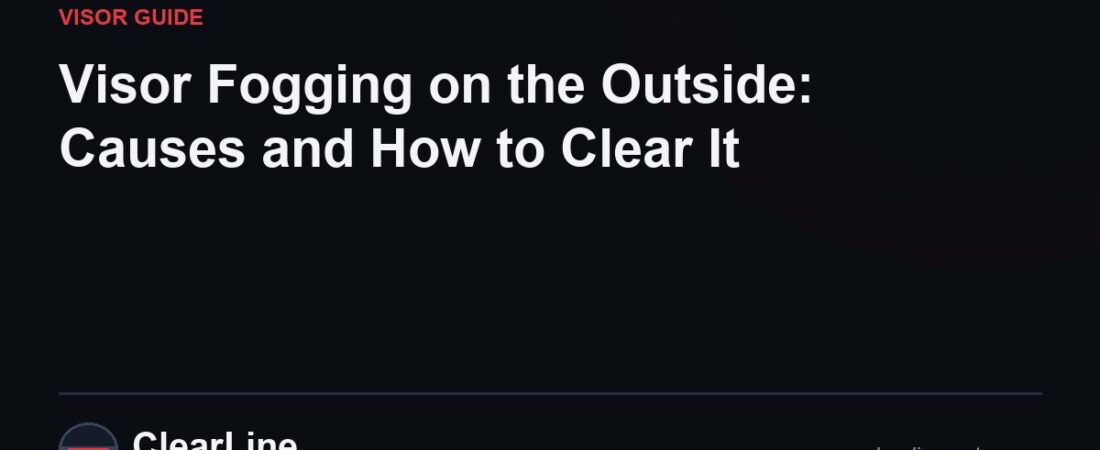 Visor Fogging on the Outside: Causes and How to Clear It