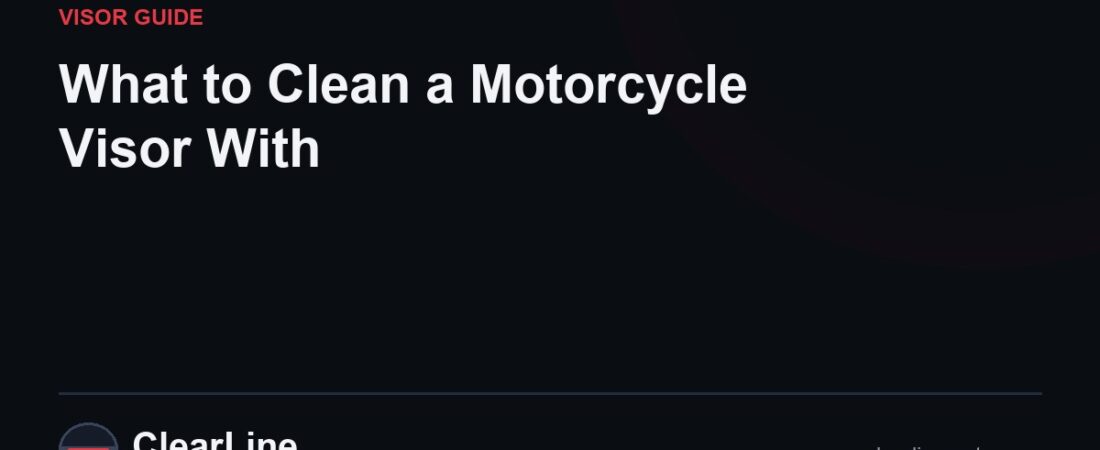 What to Clean a Motorcycle Visor With (2026 Guide)